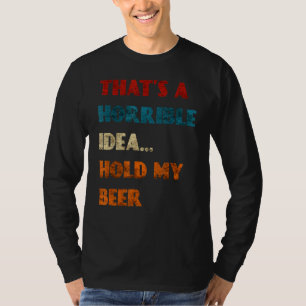 Dat is een verschrikkelijk idee om mijn bier grapp t-shirt