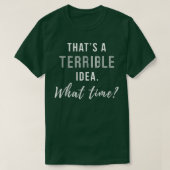 Dat is een Verschrikkelijk Idee Wat een Grappige T T-shirt (Design voorkant)