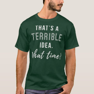 Dat is een Verschrikkelijk Idee Wat een Grappige T T-shirt