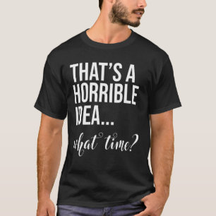 Dat is een verschrikkelijk idee wat tijd slechte f t-shirt