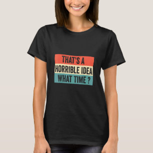Dat is een vreselijk idee hoe laat cool vreselijk t-shirt