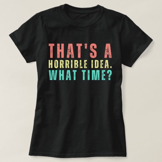 Dat is een vreselijk idee. Hoe laat? Grappig overh T-shirt (Design voorkant)