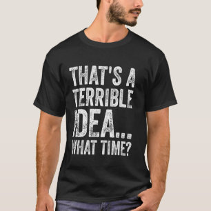 Dat is een vreselijk idee Hoe laat Grappig Sarcasm T-shirt