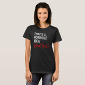 Dat is een vreselijk idee Hoe laat Grappig Sarcasm T-shirt (Voorkant volledig)