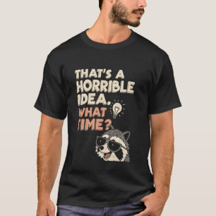 Dat is een vreselijk idee Hoe laat Leuke wasbeer T-shirt