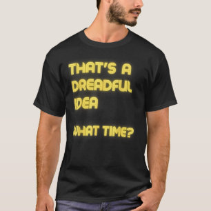 Dat is een vreselijk idee hoe laat sarcasme t-shirt