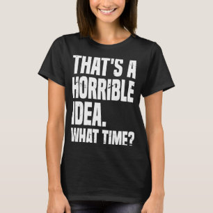 Dat is een vreselijk idee hoe laat sarcastische Ge T-shirt
