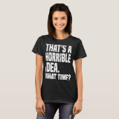 Dat is een vreselijk idee hoe laat sarcastische Ge T-shirt (Voorkant volledig)