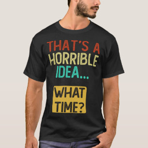 Dat is een vreselijk idee hoe laat t-shirt