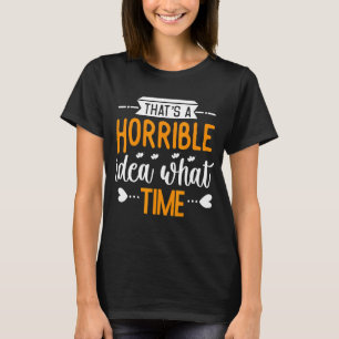 Dat is een vreselijk idee hoe laat verrassen feest t-shirt