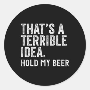 Dat is een vreselijk idee, hou mijn bier vast, gra ronde sticker