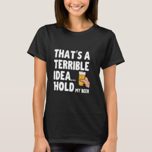 Dat is een vreselijk idee... Houd mijn bier roodha T-shirt