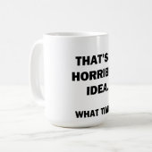 Dat is een vreselijk idee. koffiemok (Voorkant links)