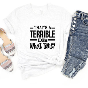 Dat is een vreselijk idee sarcasme grappig meme T- T-shirt