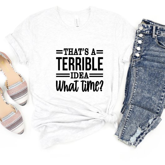 Dat is een vreselijk idee sarcasme grappig meme T- T-shirt