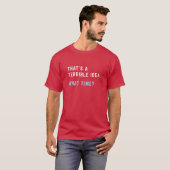 Dat is een vreselijk idee Wat cadeau T-shirt (Voorkant volledig)