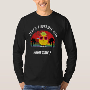 Dat is een vreselijk idee Wat een tijd Pijnappel S T-shirt