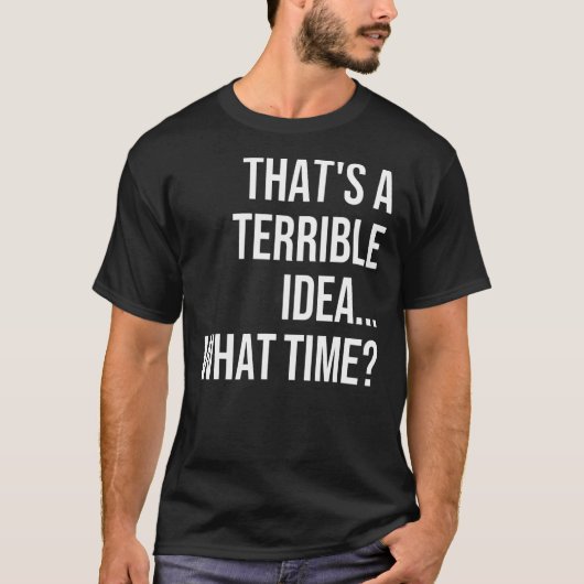 Dat is een vreselijk idee wat tijd citeert sarcast t-shirt (Voorkant)