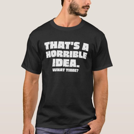 Dat is een vreselijk idee wat tijd grappig sarcast t-shirt (Voorkant)