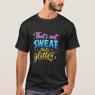 Dat is geen zweet, dat is glitter t-shirt