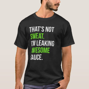 Dat is geen zweet ik lek Geweldige saus T Shirt