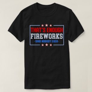 Dat is genoeg vuurwerk dat niemand ooit zei t-shirt