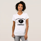 Dat is hoe ik rolt! t-shirt (Voorkant volledig)