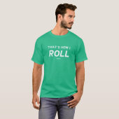 Dat is hoe ik rolt t-shirt (Voorkant volledig)