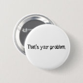 "Dat is jouw probleem." knoop. Ronde Button 5,7 Cm (Voorkant /achterkant)