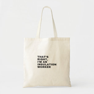 DAT IS JUIST DAT IK EEN INSULATIEWERKER BEN TOTE BAG