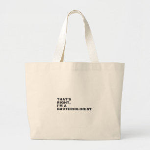 DAT IS JUIST, IK BEN EEN BACTERIOLOGIST GROTE TOTE BAG