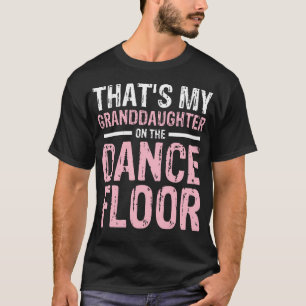 Dat is mijn kleindochter op de dansvloer t-shirt