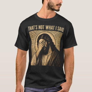Dat is niet wat ik zei Christelijke Jezus Geloof M T-shirt