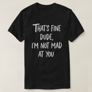 Dat Is Prima Gozer Ik Ben Niet Boos Op Jou   Grapp T-shirt
