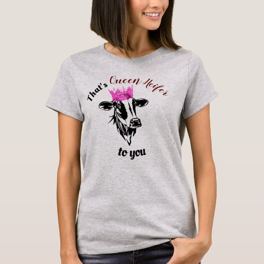 Dat is Queen Heifer To You Funny Diva Koe Vrouwen T-shirt (Voorkant)