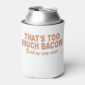 Dat is te veel bacon zei Nooit Iemand Grappige BBq Blikjeskoeler (Blikje Voorkant)