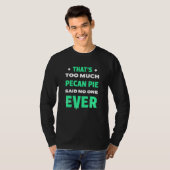 Dat is te veel pecan pie Funny pecannoten taart hu T-shirt (Voorkant volledig)