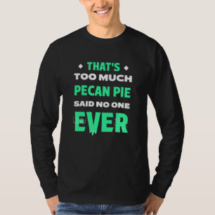 Dat is te veel pecan pie Funny pecannoten taart hu T-shirt