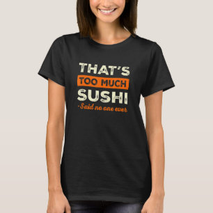 Dat is te veel sushi Grappige sushi liefhebber hum T-shirt