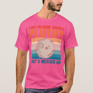 Dat is verprutst - ruimte die je hoorde over Pluto T-shirt