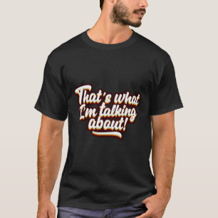 Dat is waar ik het over heb t-shirt