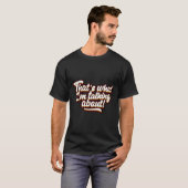 Dat is waar ik het over heb t-shirt (Voorkant volledig)