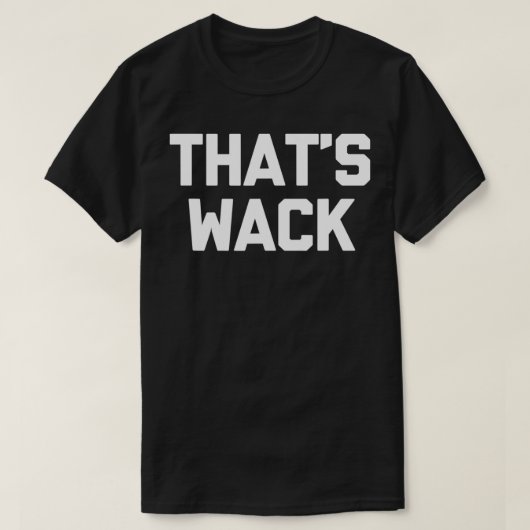 Dat is Wack grappig gezegde sarcastische nieuwighe T-shirt (Design voorkant)