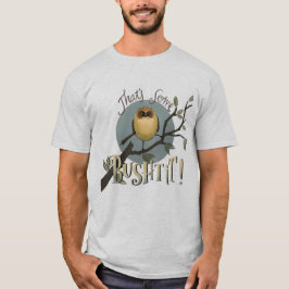 Dat is wat bushtit! t-shirt