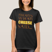 Dat is wat Cheese zei T-shirt (Voorkant)