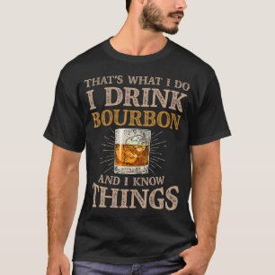 Dat is wat ik doe als ik Bourbon Drink en ik weet T-shirt
