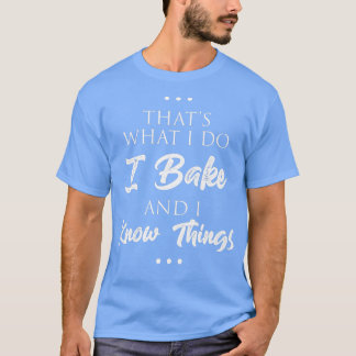 Dat is wat ik doe, ik baken brood en ik weet dinge t-shirt