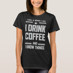 Dat is wat ik doe ik Drink koffie en ik weet dinge T-shirt