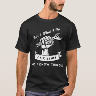 Dat is wat ik doe, ik repareer spullen en ik weet t-shirt