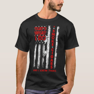 Dat is wat ik doe, ik roken de sigaren en ik weet  t-shirt